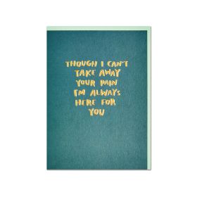 Though I Cant Take Your Pain Away Greeting Card